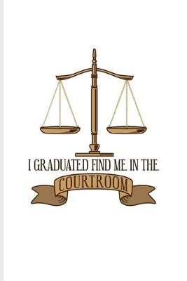 Book cover for I Graduated Find Me In The Courtroom