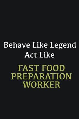 Book cover for Behave like Legend Act Like Fast Food preparation worker