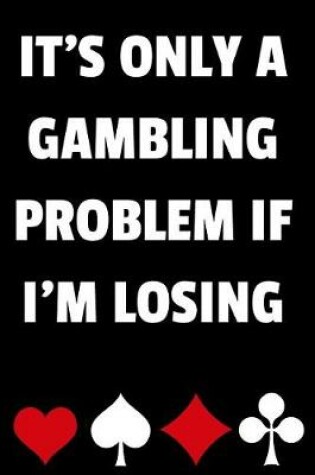 Cover of It's Only a Gambling Problem If I'm Losing