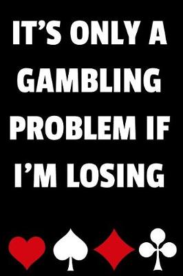 Book cover for It's Only a Gambling Problem If I'm Losing