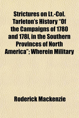 Book cover for Strictures on LT.-Col. Tarleton's History of the Campaigns of 1780 and 178l, in the Southern Provinces of North America; Wherein Military