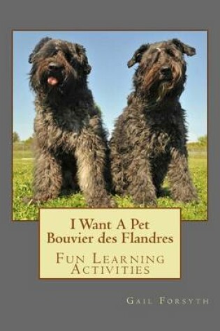 Cover of I Want A Pet Bouvier des Flandres