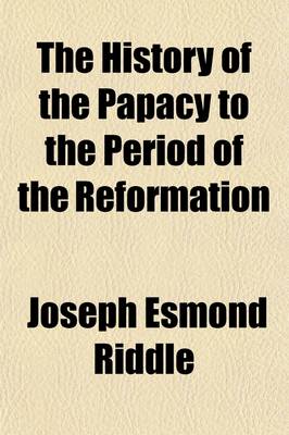 Book cover for The History of the Papacy to the Period of the Reformation (Volume 1)