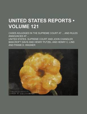 Book cover for United States Reports (Volume 121); Cases Adjudged in the Supreme Court at and Rules Announced at