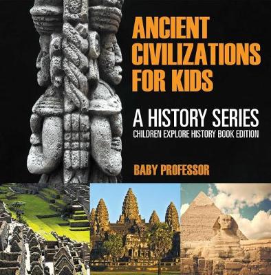 Book cover for Ancient Civilizations for Kids: A History Series - Children Explore History Book Edition