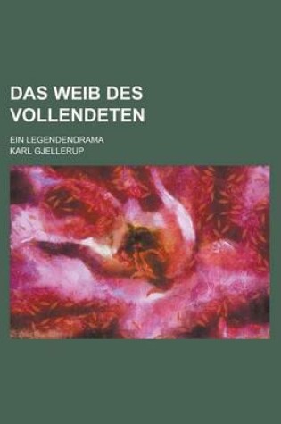 Cover of Das Weib Des Vollendeten; Ein Legendendrama