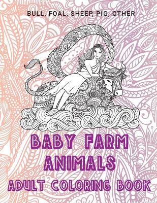 Book cover for Baby Farm Animals - Adult Coloring Book - Bull, Foal, Sheep, Pig, other