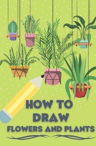 Cover of How to Draw Flowers and Plants