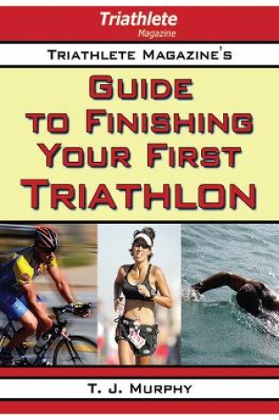 Cover of Triathlete Magazine's Guide to Finishing Your First Triathlon