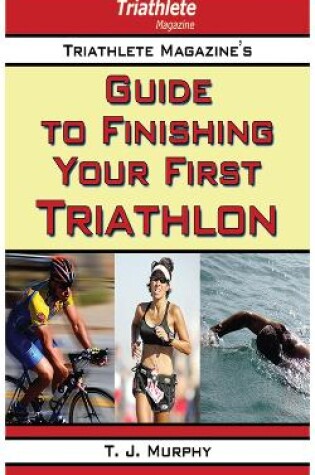 Cover of Triathlete Magazine's Guide to Finishing Your First Triathlon