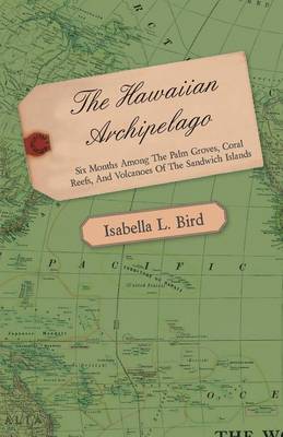 Book cover for The Hawaiian Archipelago - Six Months Among The Palm Groves, Coral Reefs, And Volcanoes Of The Sandwich Islands