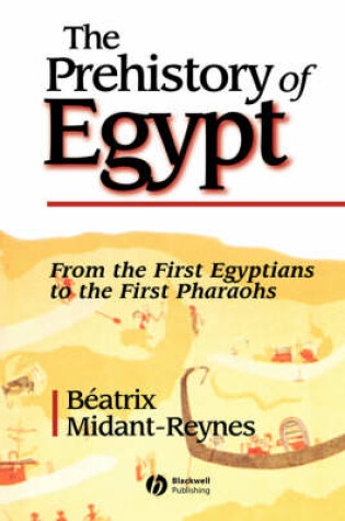 Cover of The Prehistory of Egypt - From the First Egyptians  to the First Pharaohs