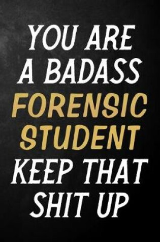 Cover of You Are A Badass Forensic Student Keep That Shit Up