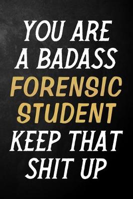 Book cover for You Are A Badass Forensic Student Keep That Shit Up