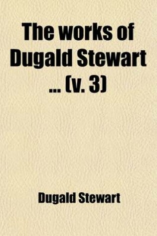 Cover of The Works of Dugald Stewart (Volume 3)