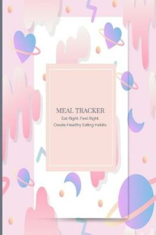 Cover of Meal Tracker Eat Right Feel Right Create Healthy Eating Habits