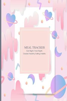 Book cover for Meal Tracker Eat Right Feel Right Create Healthy Eating Habits