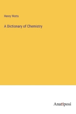 Cover of A Dictionary of Chemistry