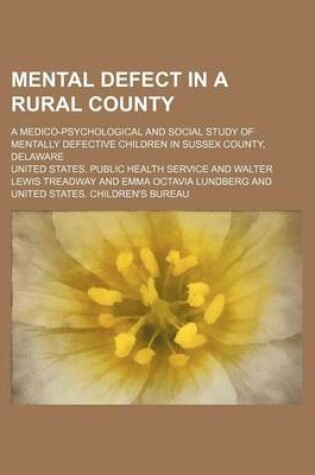 Cover of Mental Defect in a Rural County; A Medico-Psychological and Social Study of Mentally Defective Children in Sussex County, Delaware