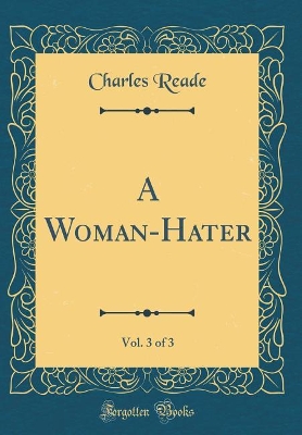 Book cover for A Woman-Hater, Vol. 3 of 3 (Classic Reprint)