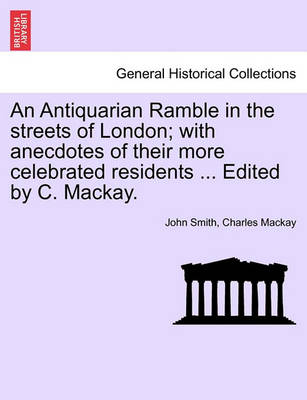 Book cover for An Antiquarian Ramble in the Streets of London; With Anecdotes of Their More Celebrated Residents ... Edited by C. MacKay.