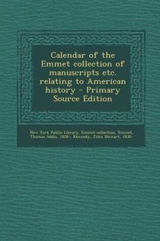 Cover of Calendar of the Emmet Collection of Manuscripts Etc. Relating to American History - Primary Source Edition