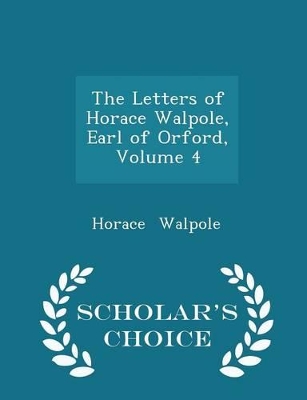 Book cover for The Letters of Horace Walpole, Earl of Orford, Volume 4 - Scholar's Choice Edition