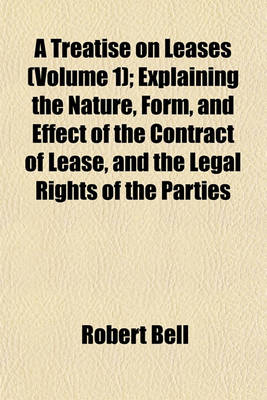 Book cover for A Treatise on Leases (Volume 1); Explaining the Nature, Form, and Effect of the Contract of Lease, and the Legal Rights of the Parties