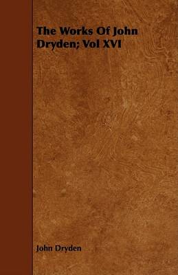 Book cover for The Works Of John Dryden; Vol XVI