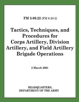 Book cover for Tactics, Techniques, and Procedures for Corps Artillery, Division Artillery, and Field Artillery Brigade Operations (FM 3-09.22)