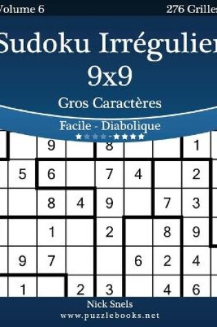 Cover of Sudoku Irrégulier 9x9 Gros Caractères - Facile à Diabolique - Volume 6 - 276 Grilles