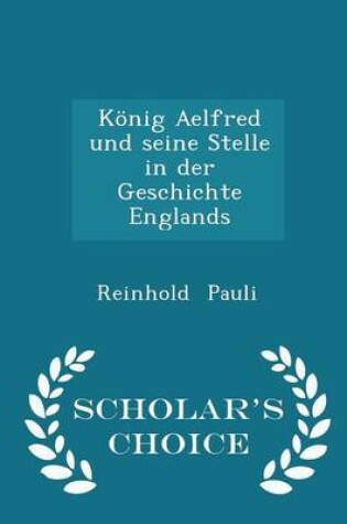 Cover of Koenig Aelfred Und Seine Stelle in Der Geschichte Englands - Scholar's Choice Edition