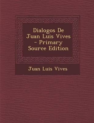 Book cover for Dialogos de Juan Luis Vives - Primary Source Edition