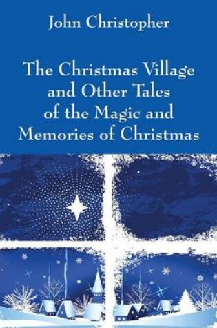 Cover of The Christmas Village and Other Tales of the Magic and Memories of Christmas