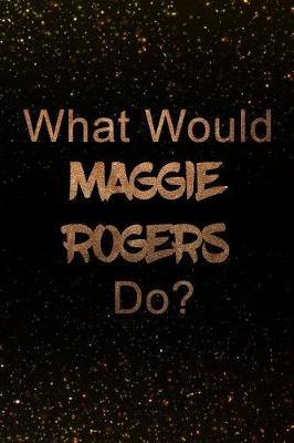 Book cover for What Would Maggie Rogers Do?