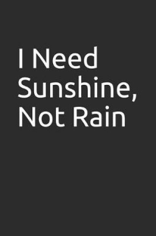 Cover of I Need Sunshine, Not Rain