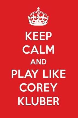 Cover of Keep Calm and Play Like Corey Kluber