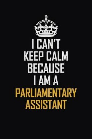 Cover of I Can't Keep Calm Because I Am A Parliamentary Assistant