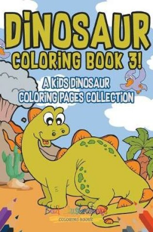 Cover of Dinosaur Coloring Book 3! A Kids Dinosaur Coloring Pages Collection