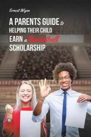 Cover of A Parent's Guide to Helping Their Child Earn a Basketball Scholarship