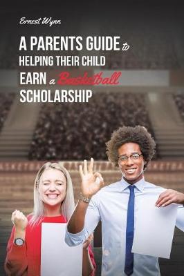 Cover of A Parent's Guide to Helping Their Child Earn a Basketball Scholarship