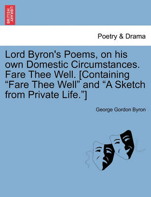Book cover for Lord Byron's Poems, on His Own Domestic Circumstances. Fare Thee Well. [Containing Fare Thee Well and a Sketch from Private Life.]