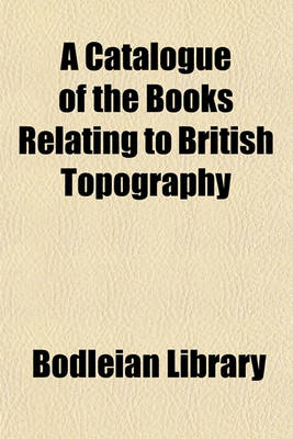 Book cover for A Catalogue of the Books Relating to British Topography