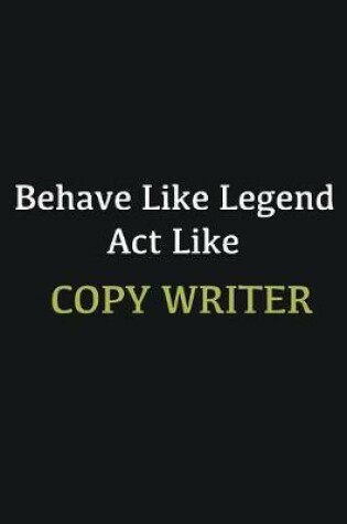 Cover of Behave like Legend Act Like Copy writer