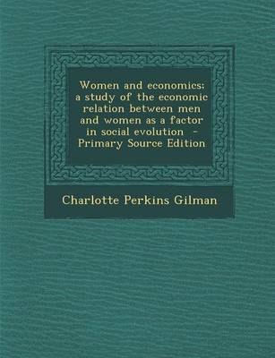 Book cover for Women and Economics; A Study of the Economic Relation Between Men and Women as a Factor in Social Evolution - Primary Source Edition