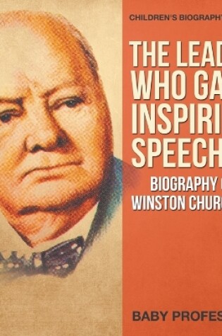 Cover of The Leader Who Gave Inspiring Speeches - Biography of Winston Churchill Children's Biography Books