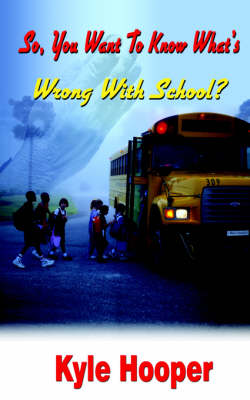 Book cover for So, You Want to Know What's Wrong with School?