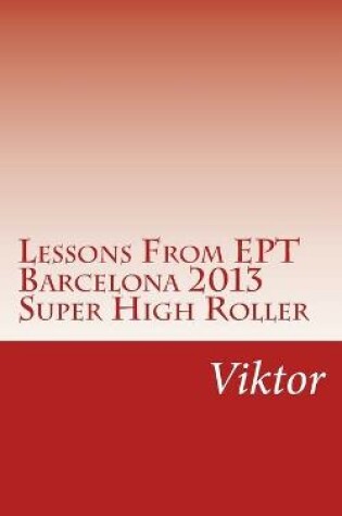 Cover of Lessons From EPT Barcelona 2013 Super High Roller