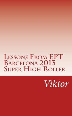 Book cover for Lessons From EPT Barcelona 2013 Super High Roller