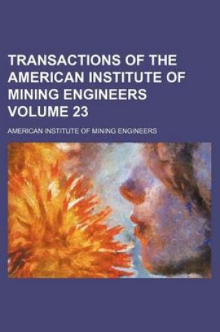 Cover of Transactions of the American Institute of Mining Engineers Volume 23